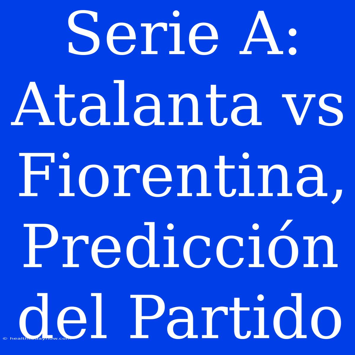 Serie A: Atalanta Vs Fiorentina, Predicción Del Partido