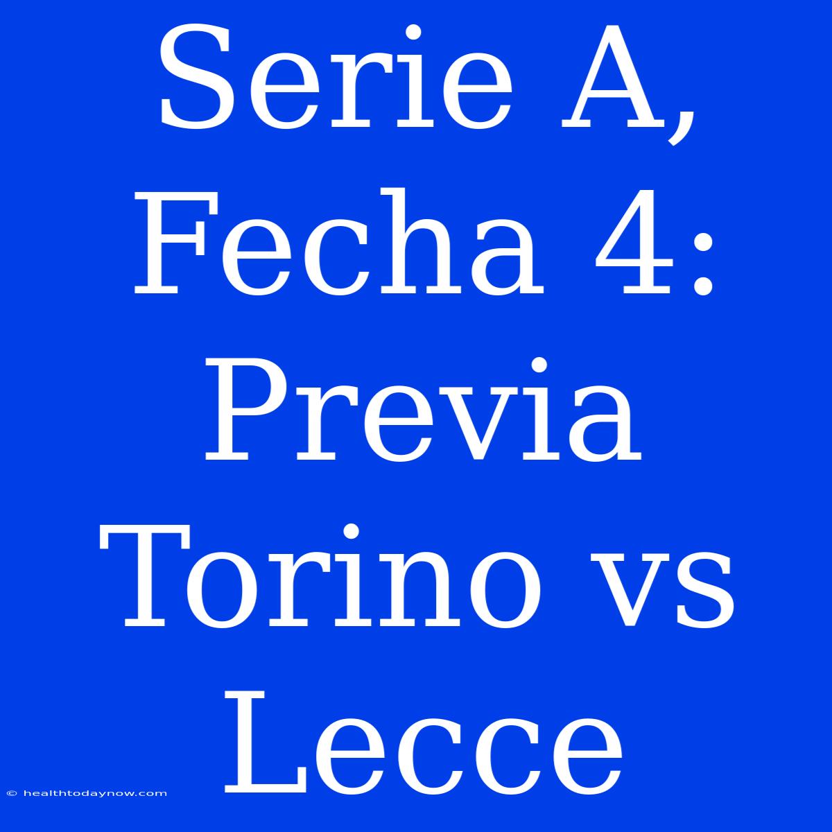 Serie A, Fecha 4: Previa Torino Vs Lecce