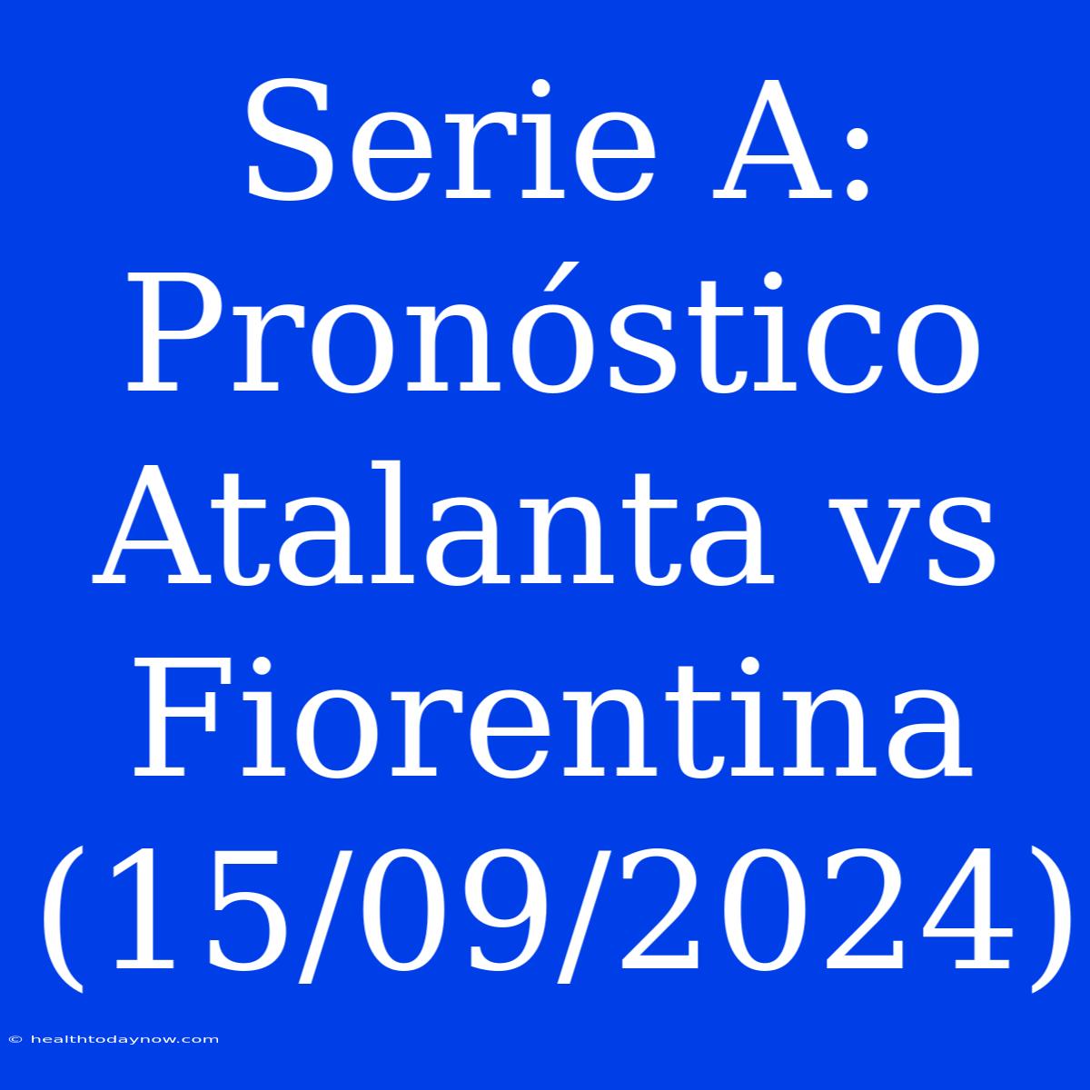 Serie A: Pronóstico Atalanta Vs Fiorentina (15/09/2024)