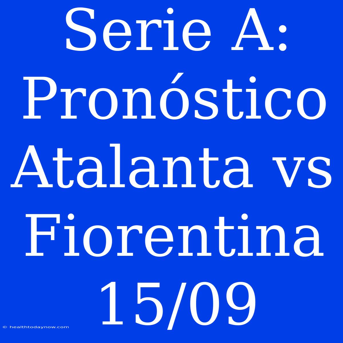 Serie A: Pronóstico Atalanta Vs Fiorentina 15/09 