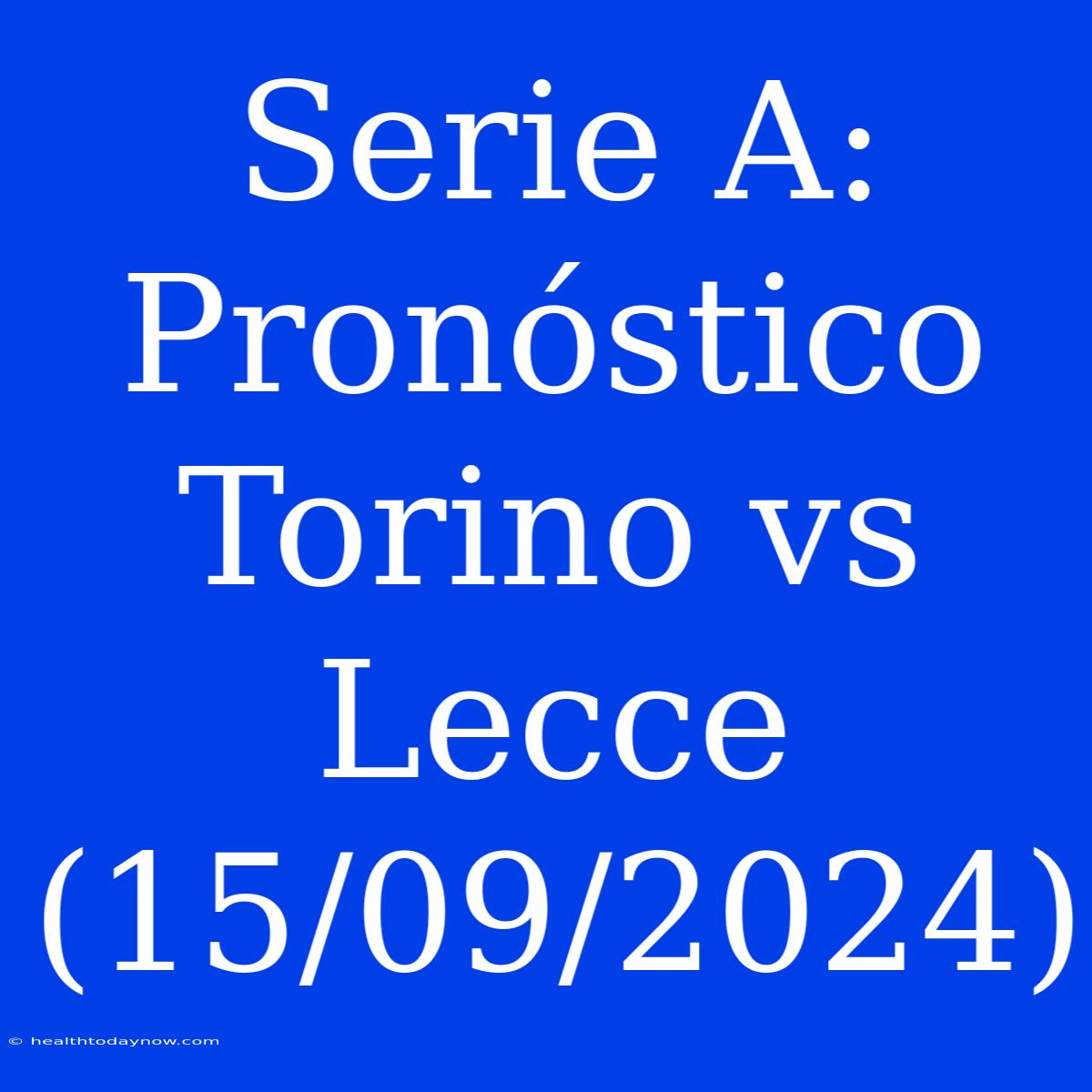 Serie A: Pronóstico Torino Vs Lecce (15/09/2024)