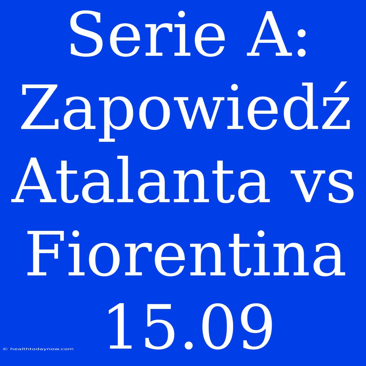 Serie A: Zapowiedź Atalanta Vs Fiorentina 15.09