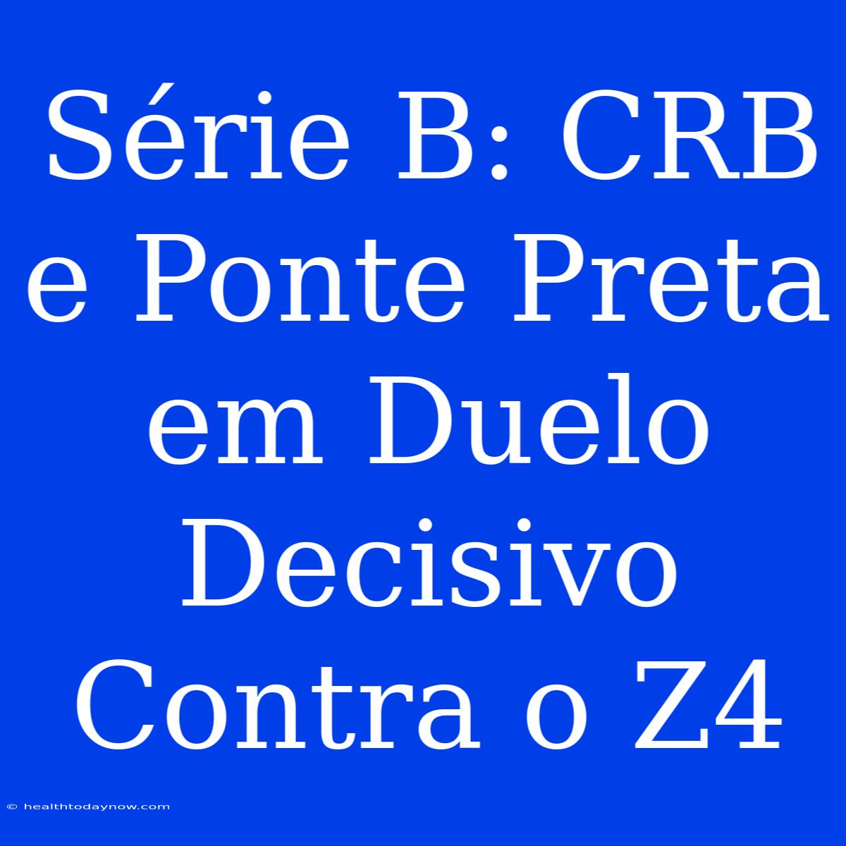 Série B: CRB E Ponte Preta Em Duelo Decisivo Contra O Z4