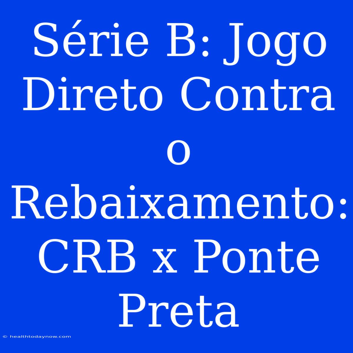 Série B: Jogo Direto Contra O Rebaixamento: CRB X Ponte Preta