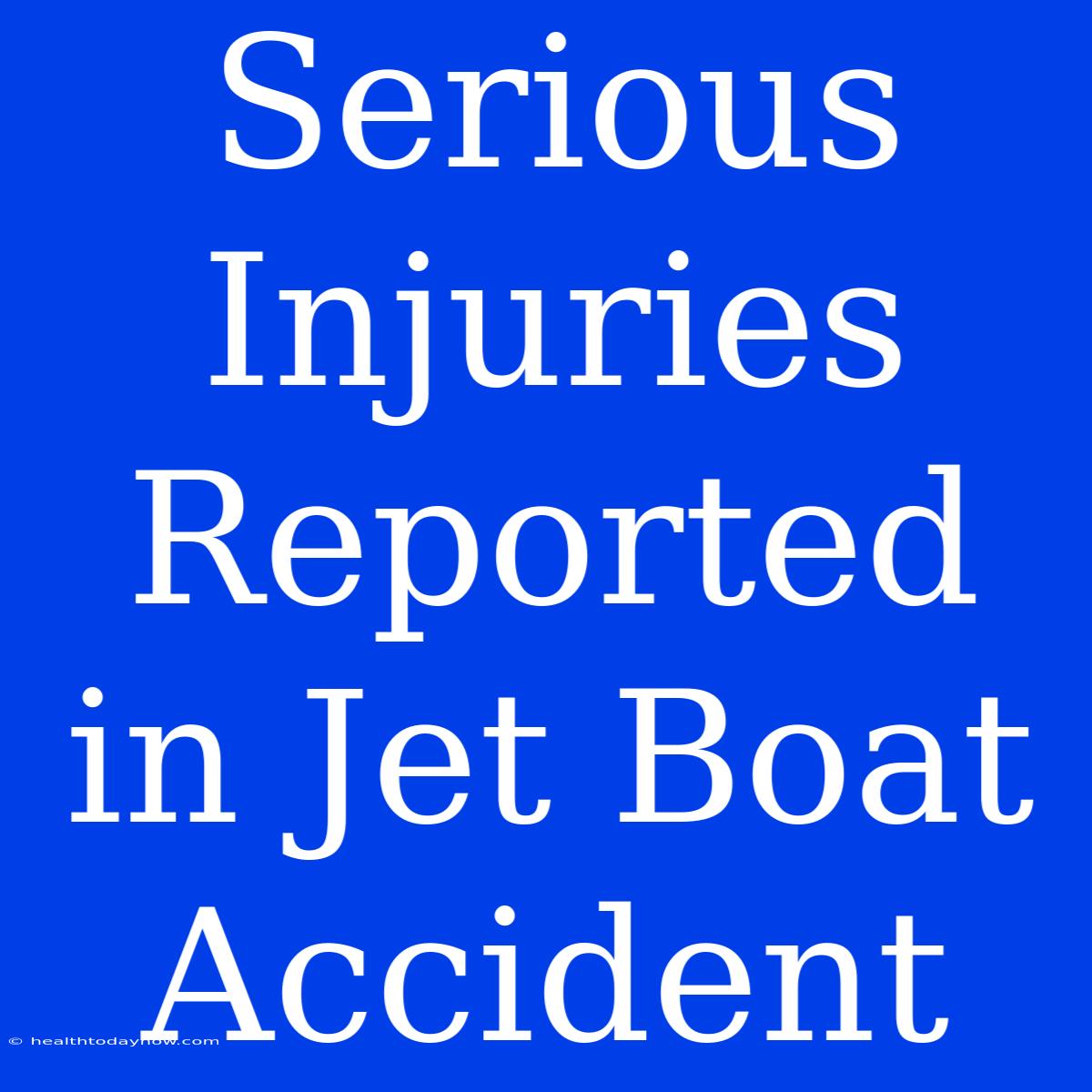 Serious Injuries Reported In Jet Boat Accident