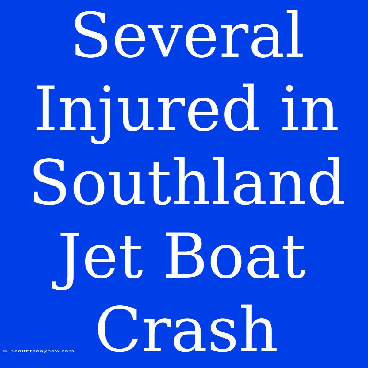 Several Injured In Southland Jet Boat Crash