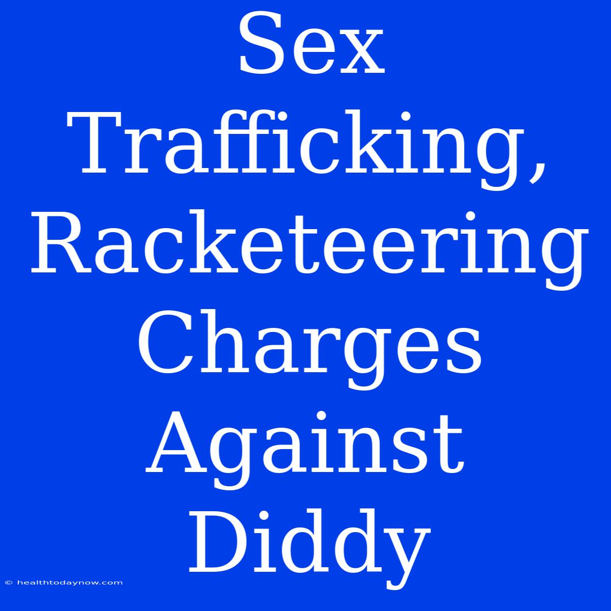 Sex Trafficking, Racketeering Charges Against Diddy