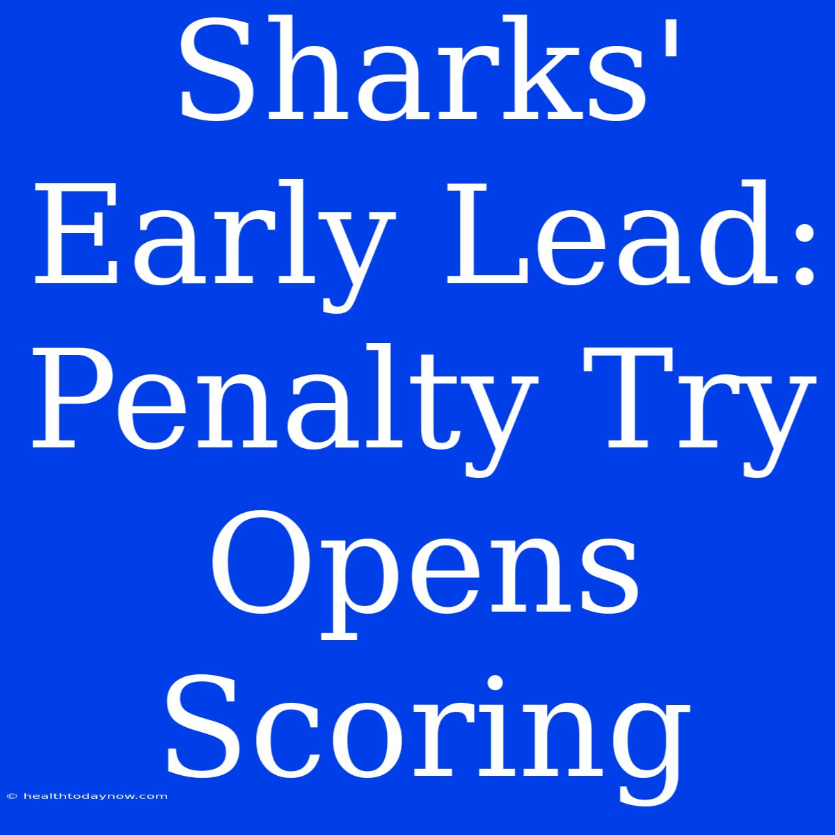 Sharks' Early Lead: Penalty Try Opens Scoring