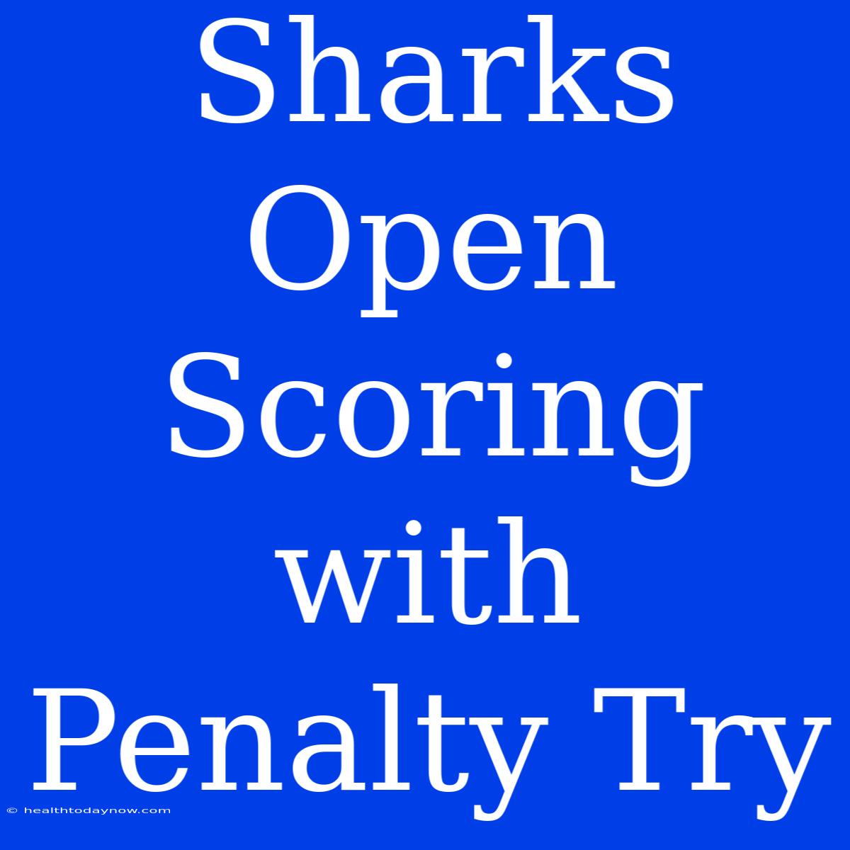 Sharks Open Scoring With Penalty Try 