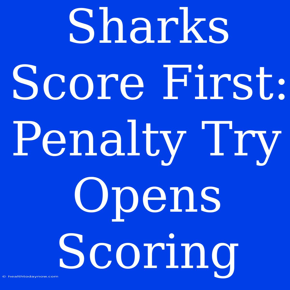 Sharks Score First: Penalty Try Opens Scoring