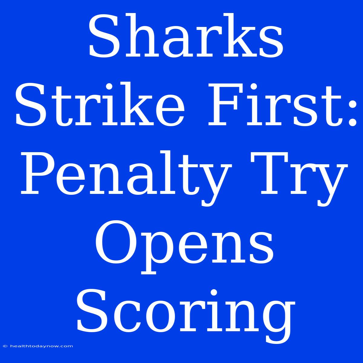 Sharks Strike First: Penalty Try Opens Scoring