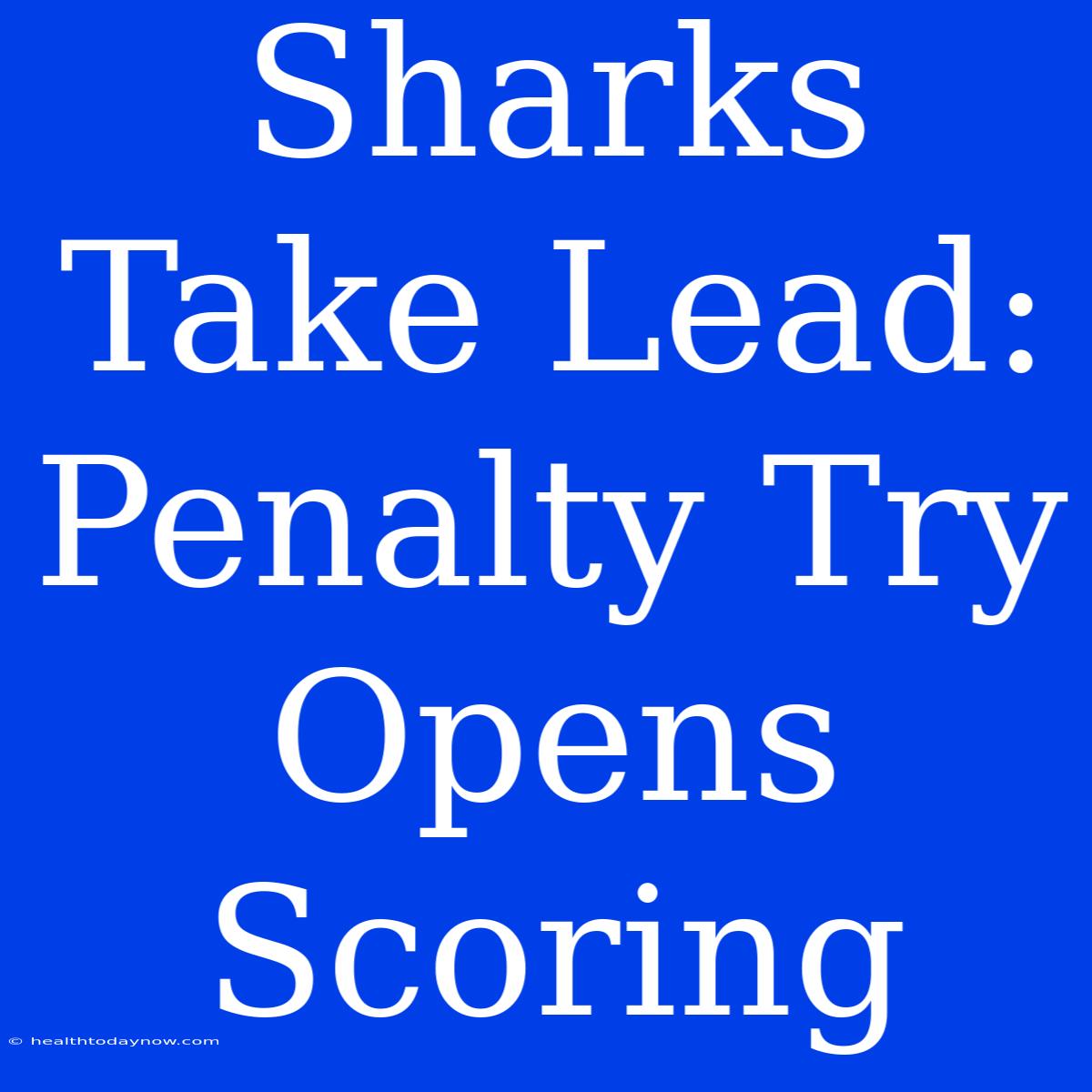 Sharks Take Lead: Penalty Try Opens Scoring