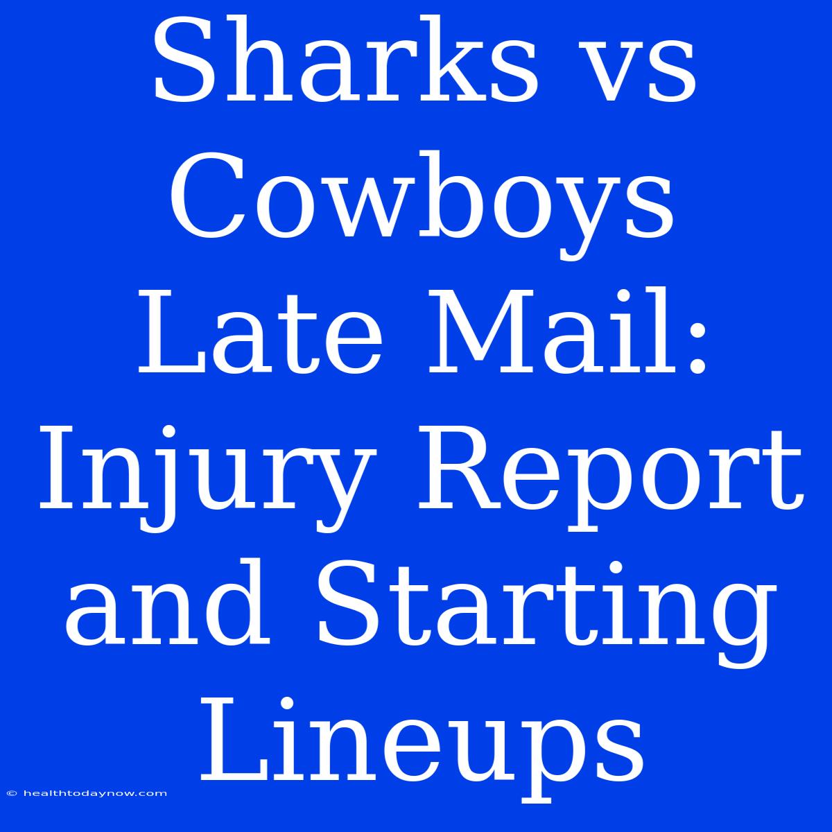 Sharks Vs Cowboys Late Mail: Injury Report And Starting Lineups