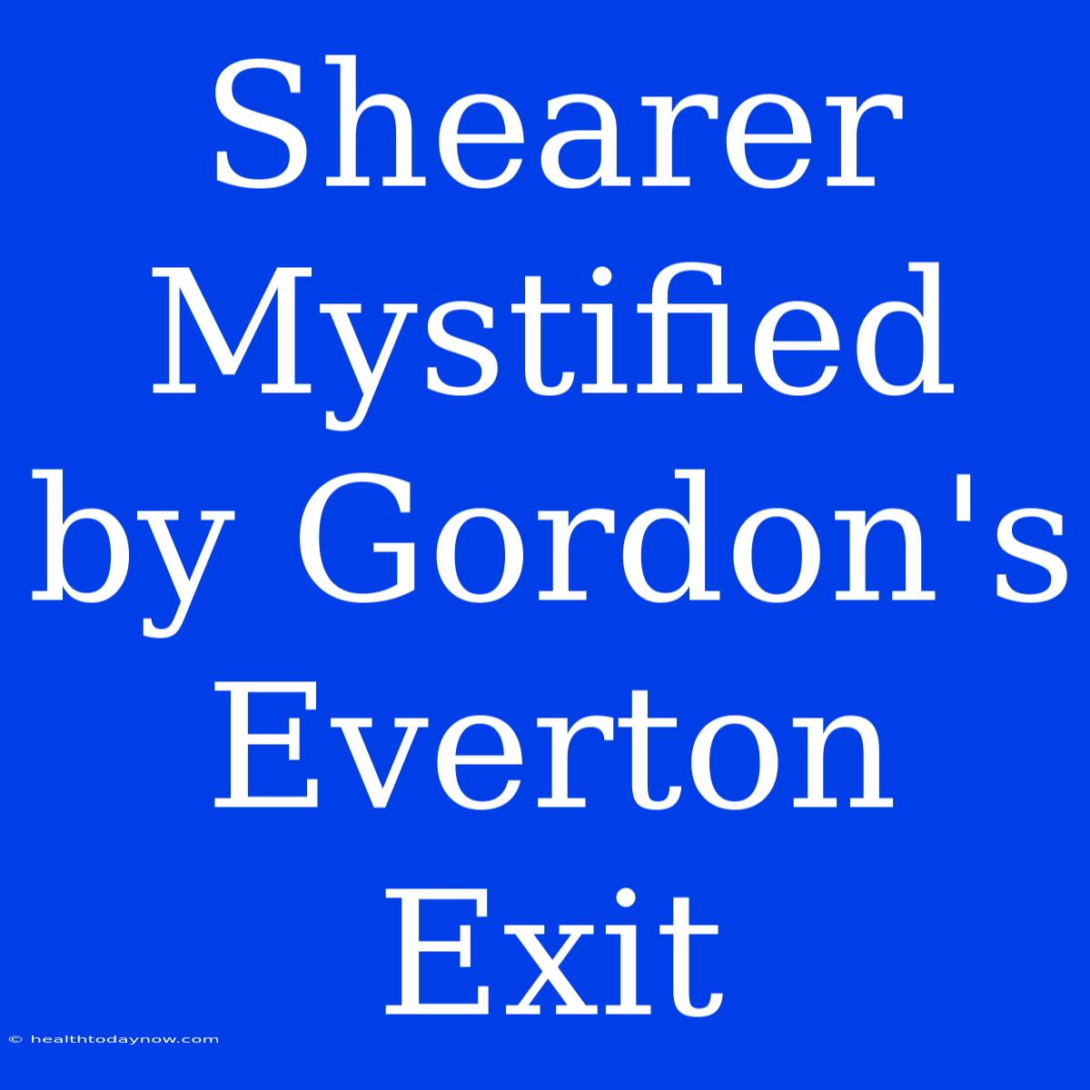 Shearer Mystified By Gordon's Everton Exit