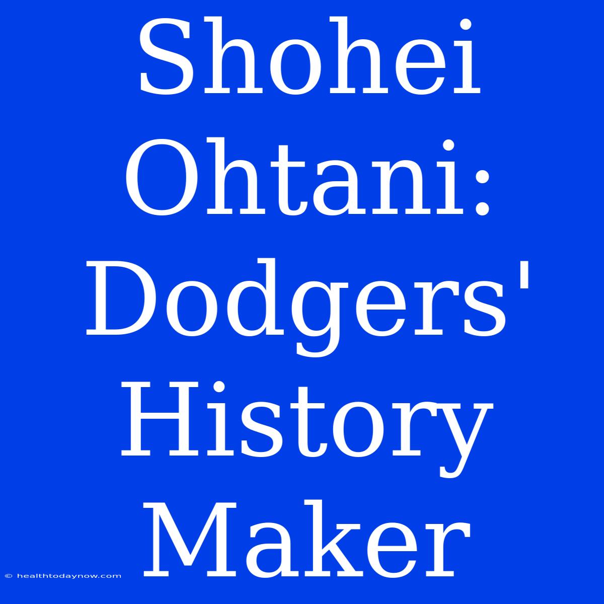 Shohei Ohtani: Dodgers' History Maker