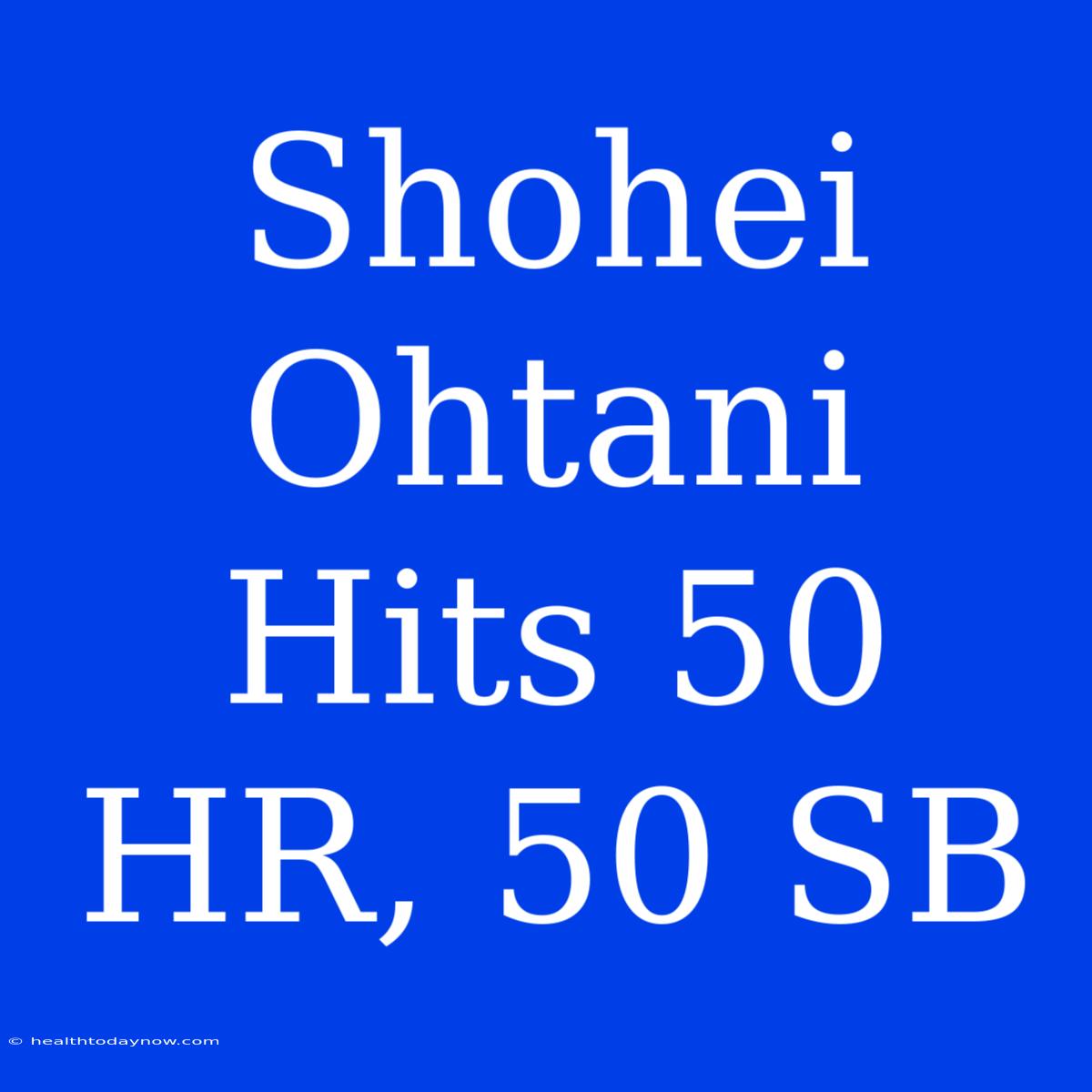 Shohei Ohtani Hits 50 HR, 50 SB