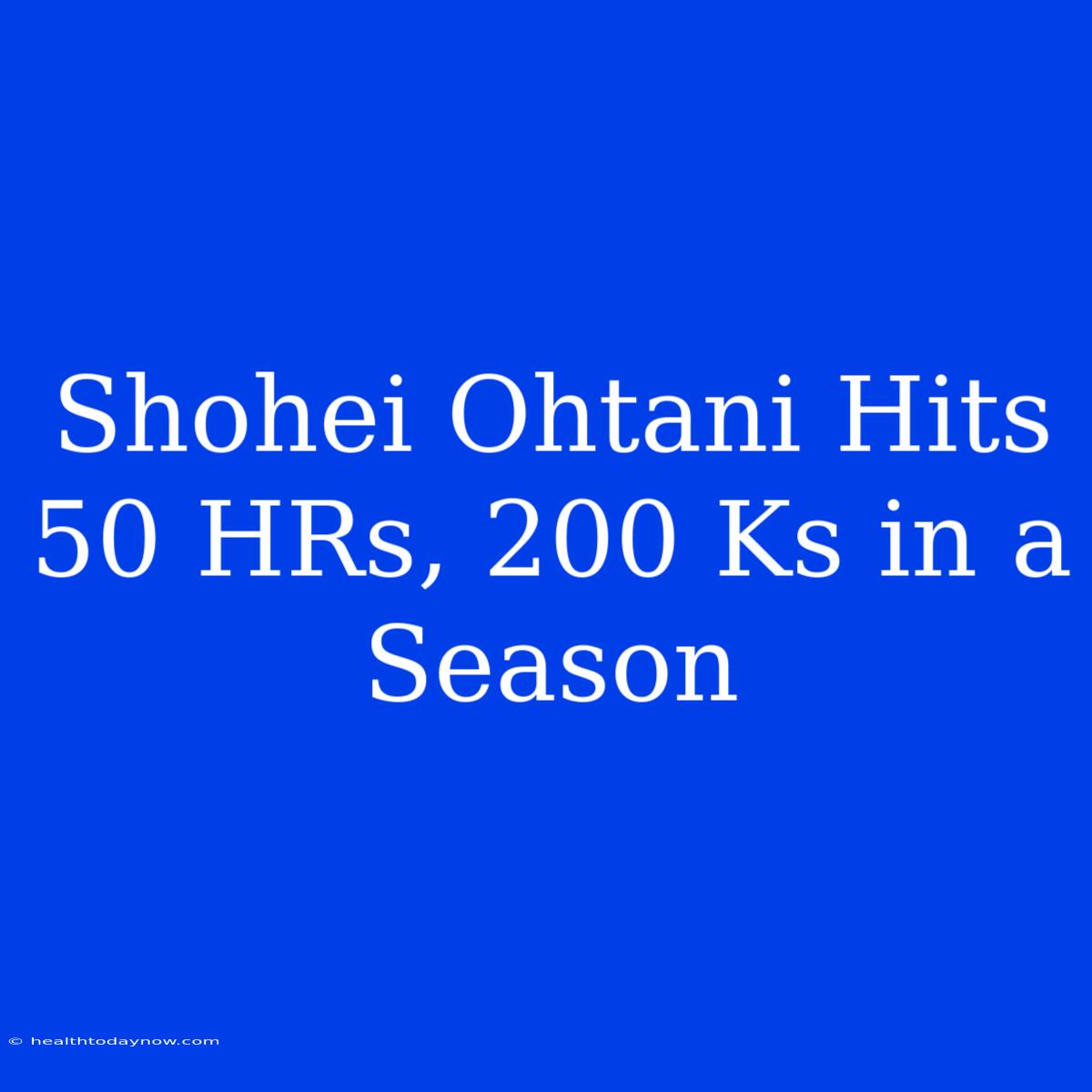 Shohei Ohtani Hits 50 HRs, 200 Ks In A Season