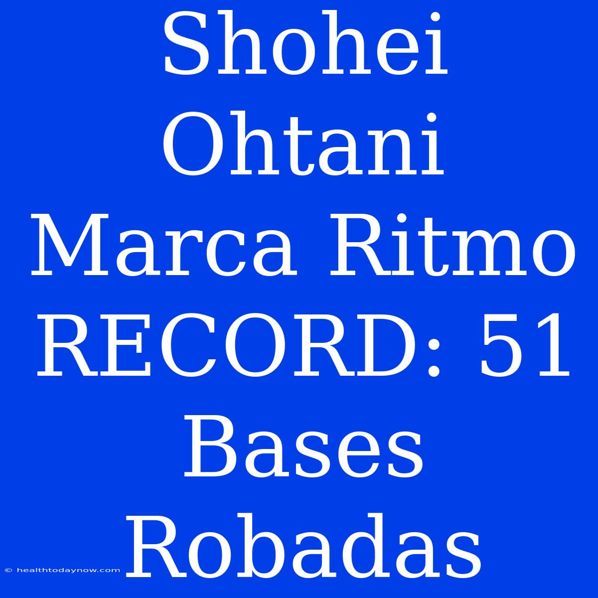 Shohei Ohtani Marca Ritmo RECORD: 51 Bases Robadas