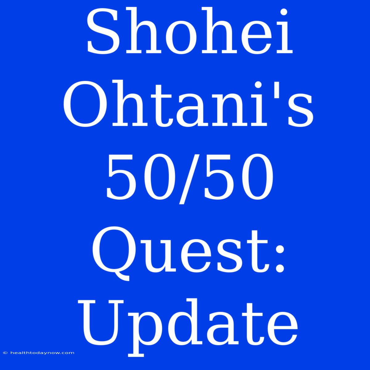 Shohei Ohtani's 50/50 Quest: Update