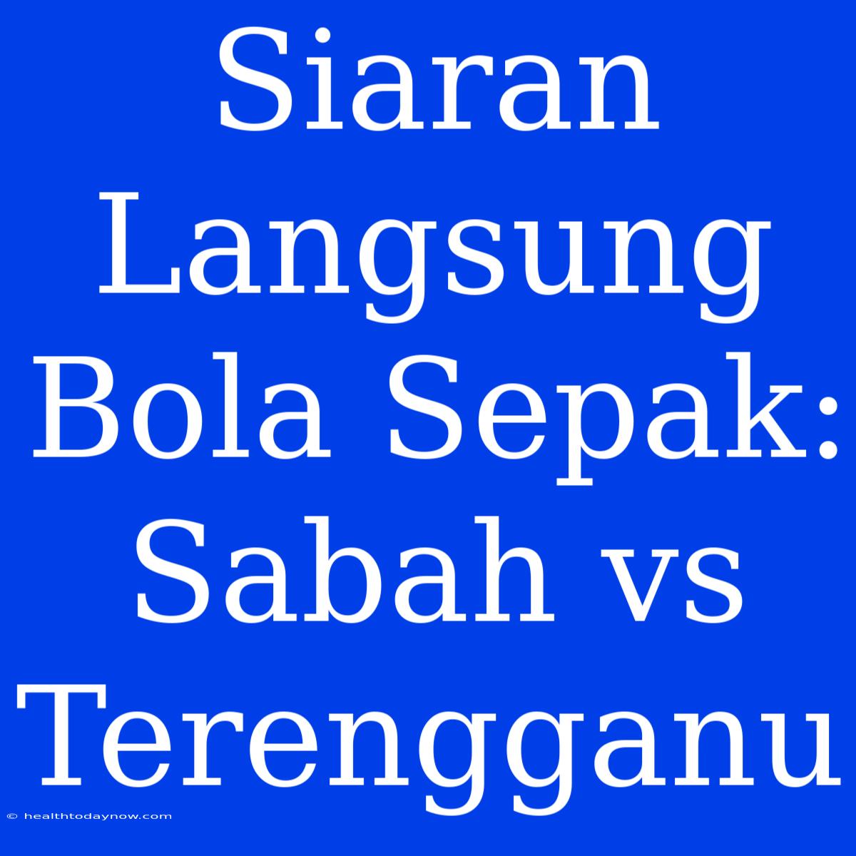 Siaran Langsung Bola Sepak: Sabah Vs Terengganu