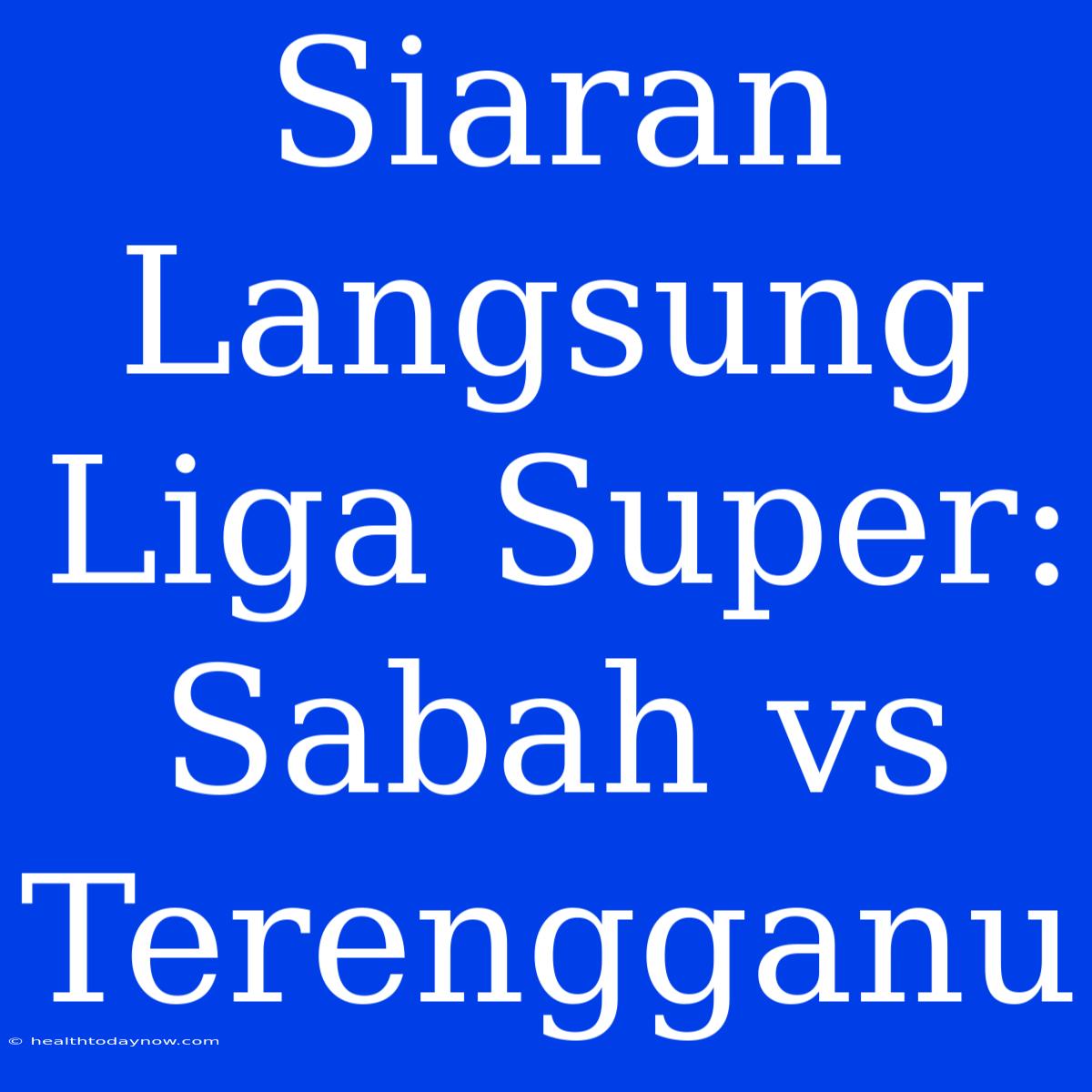 Siaran Langsung Liga Super: Sabah Vs Terengganu 