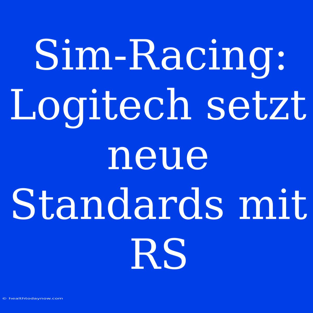 Sim-Racing: Logitech Setzt Neue Standards Mit RS