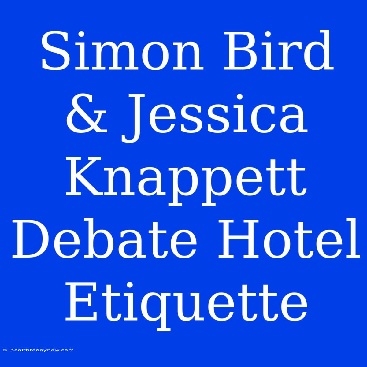 Simon Bird & Jessica Knappett Debate Hotel Etiquette