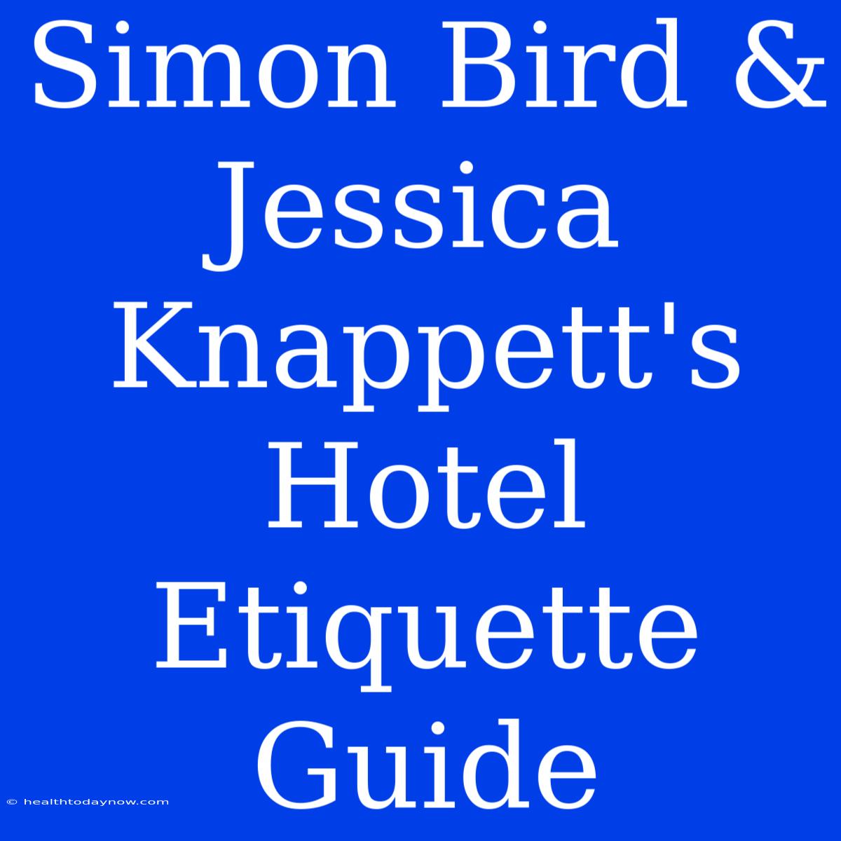 Simon Bird & Jessica Knappett's Hotel Etiquette Guide