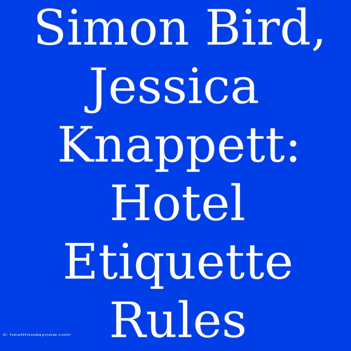 Simon Bird, Jessica Knappett: Hotel Etiquette Rules