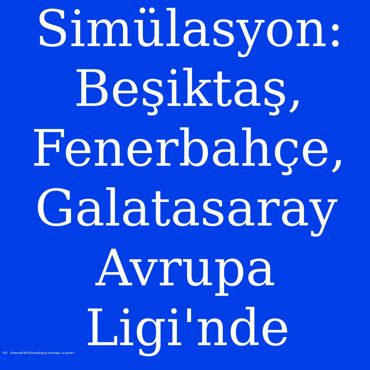 Simülasyon: Beşiktaş, Fenerbahçe, Galatasaray Avrupa Ligi'nde