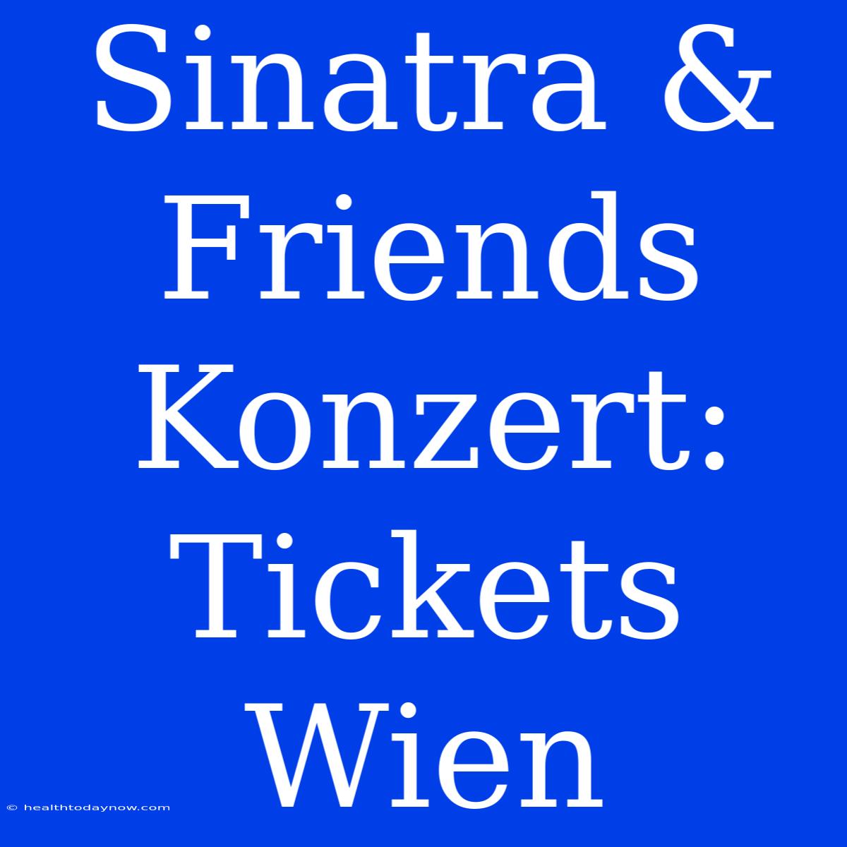 Sinatra & Friends Konzert: Tickets Wien