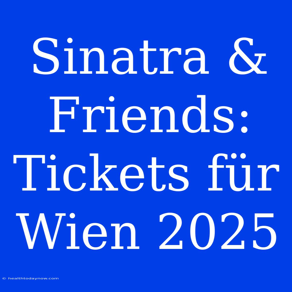 Sinatra & Friends: Tickets Für Wien 2025