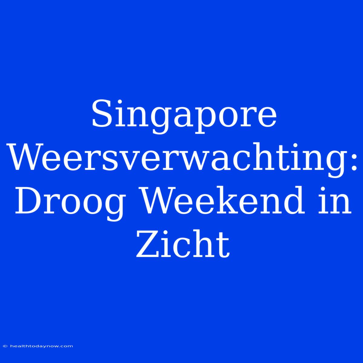 Singapore Weersverwachting: Droog Weekend In Zicht