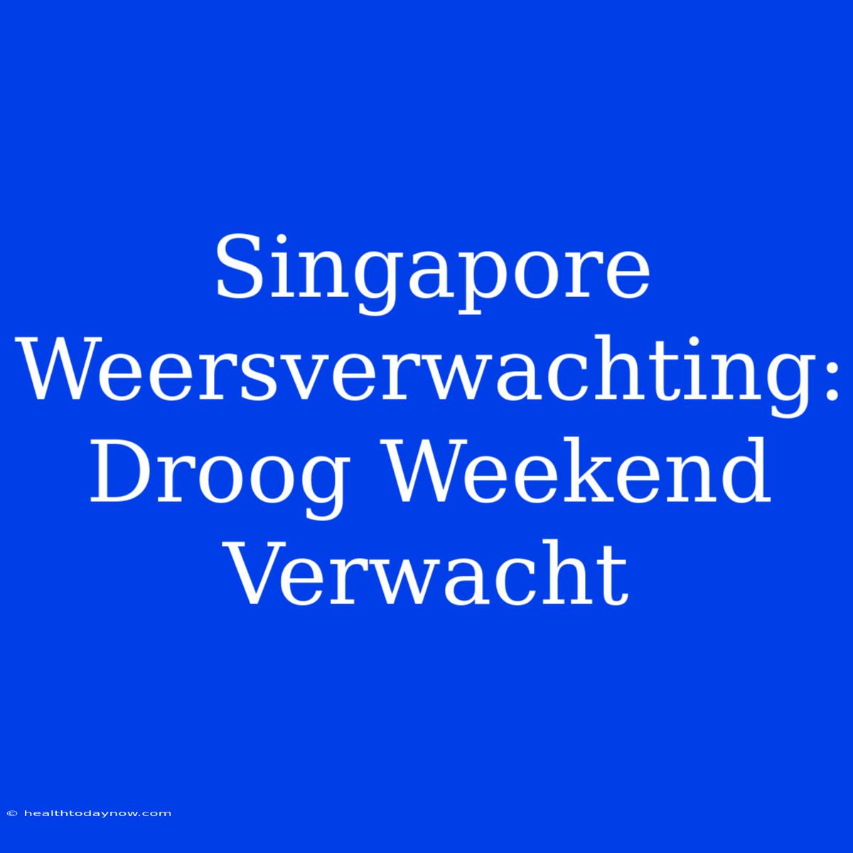 Singapore Weersverwachting: Droog Weekend Verwacht