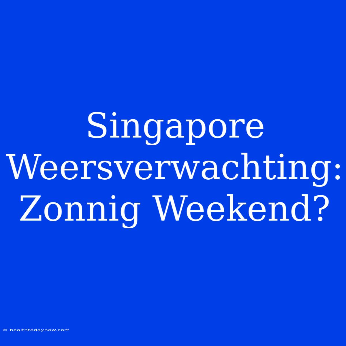 Singapore Weersverwachting: Zonnig Weekend?