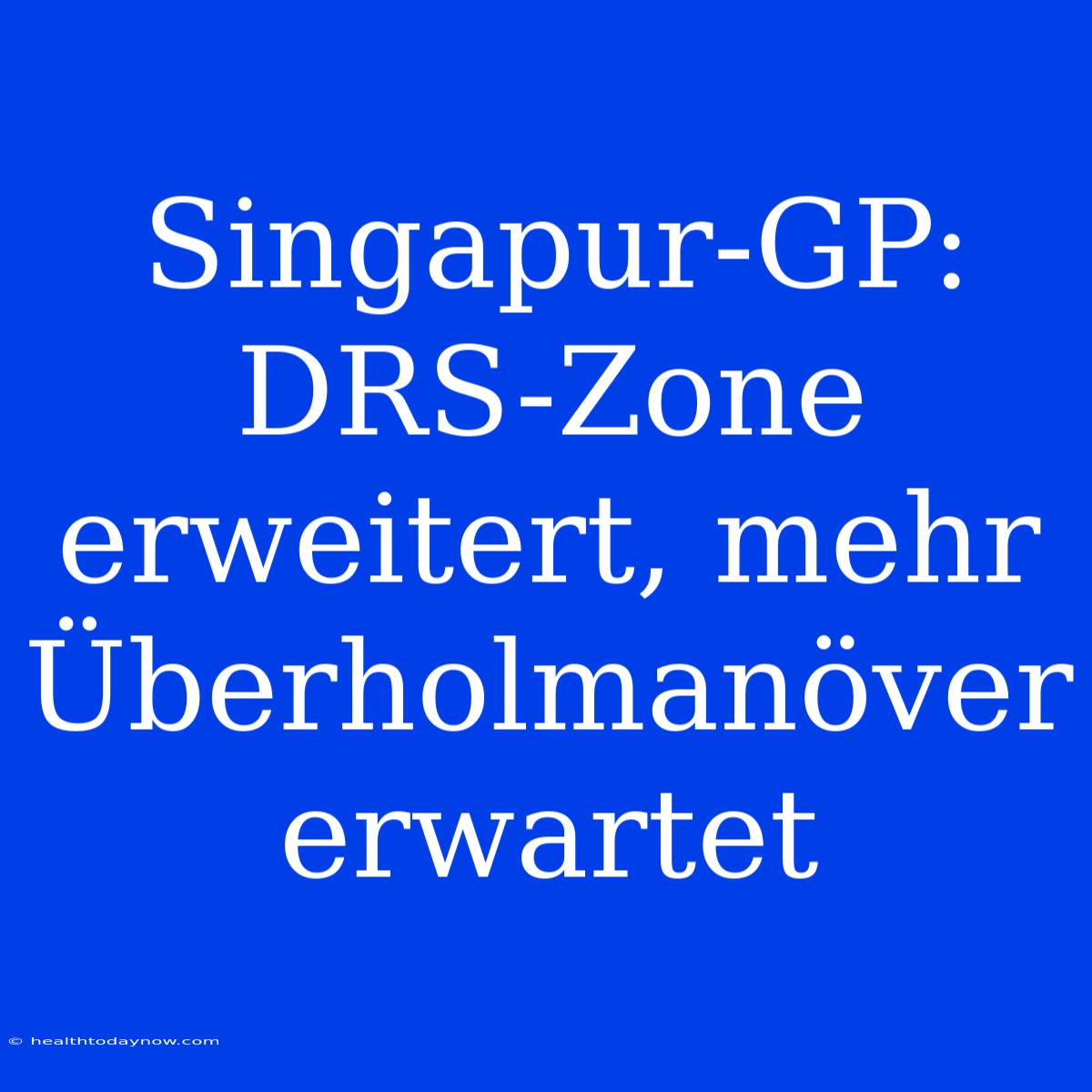 Singapur-GP: DRS-Zone Erweitert, Mehr Überholmanöver Erwartet