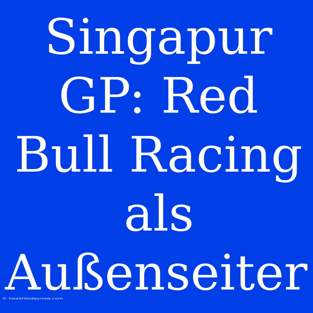 Singapur GP: Red Bull Racing Als Außenseiter