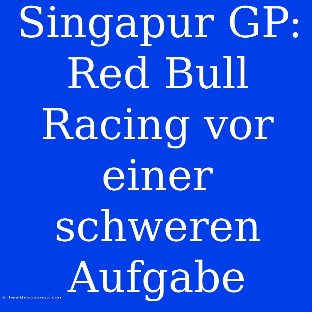 Singapur GP: Red Bull Racing Vor Einer Schweren Aufgabe 