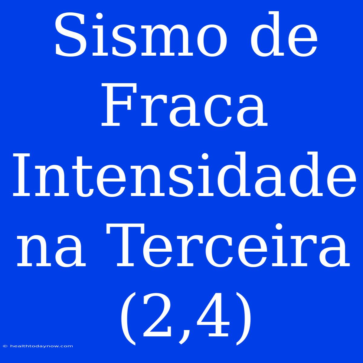 Sismo De Fraca Intensidade Na Terceira (2,4)