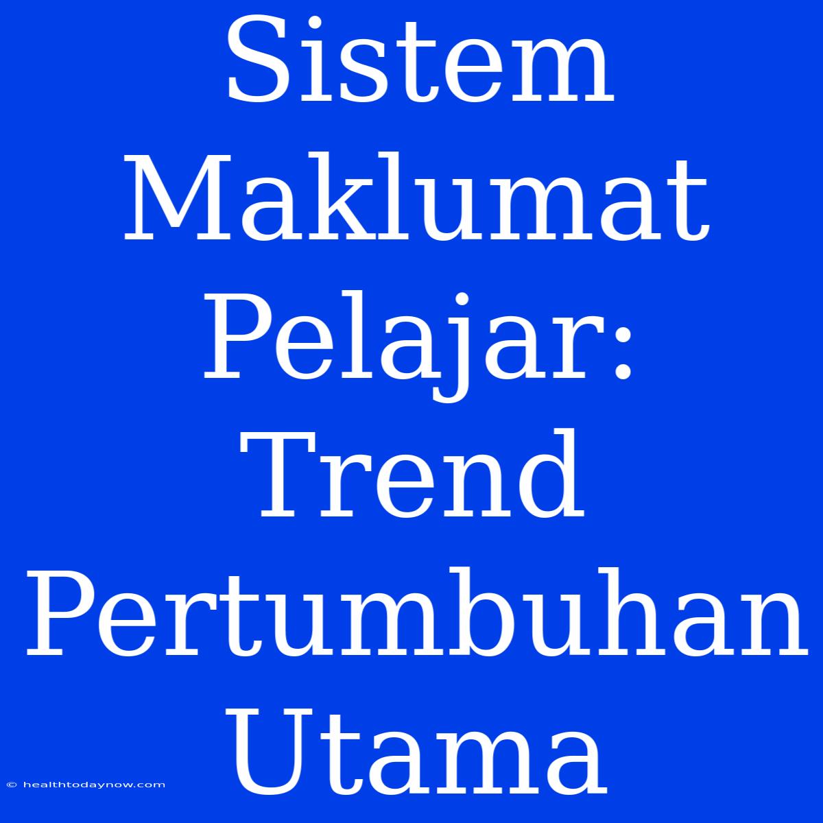 Sistem Maklumat Pelajar: Trend Pertumbuhan Utama