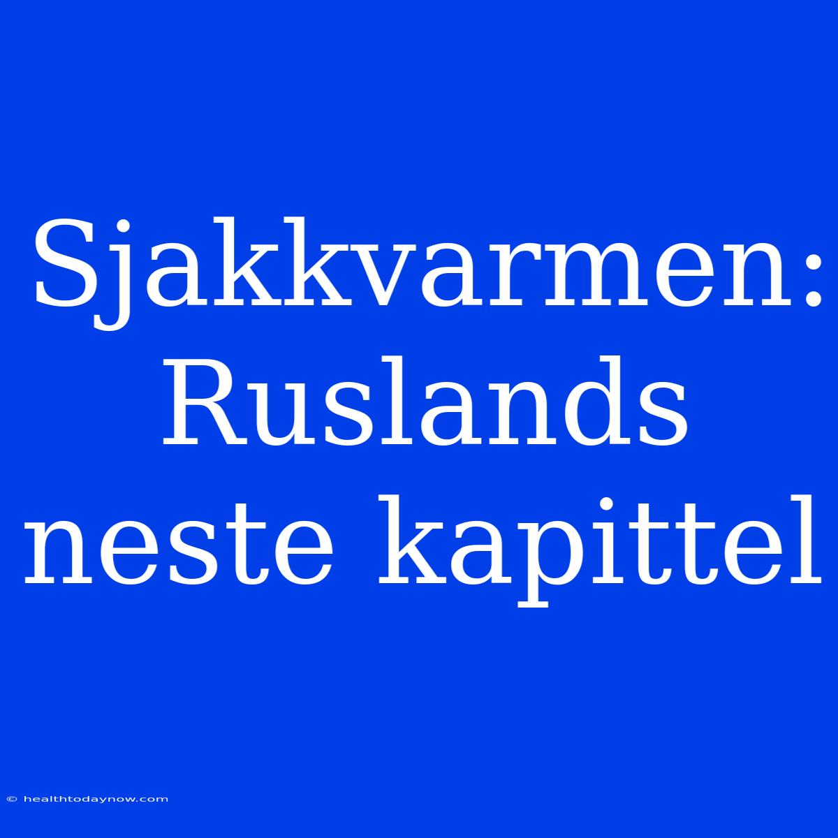 Sjakkvarmen: Ruslands Neste Kapittel