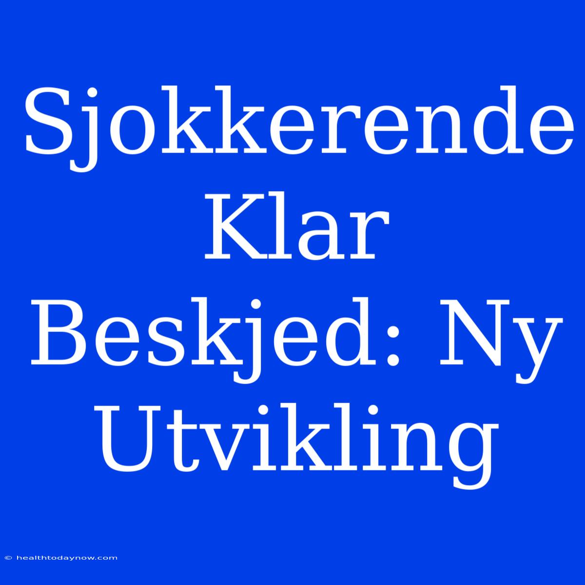 Sjokkerende Klar Beskjed: Ny Utvikling