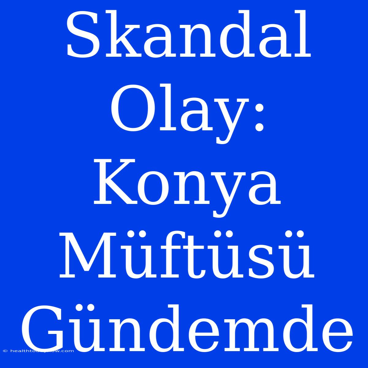 Skandal Olay: Konya Müftüsü Gündemde