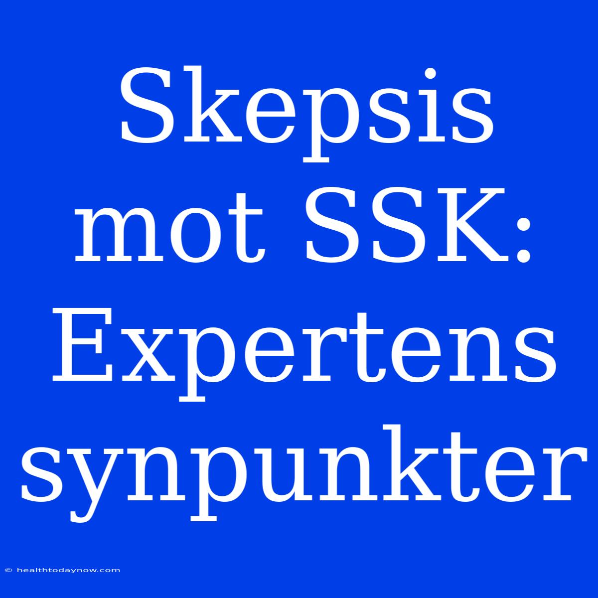 Skepsis Mot SSK: Expertens Synpunkter