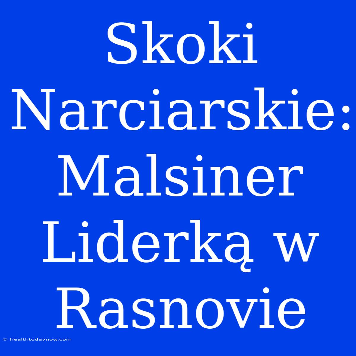 Skoki Narciarskie: Malsiner Liderką W Rasnovie