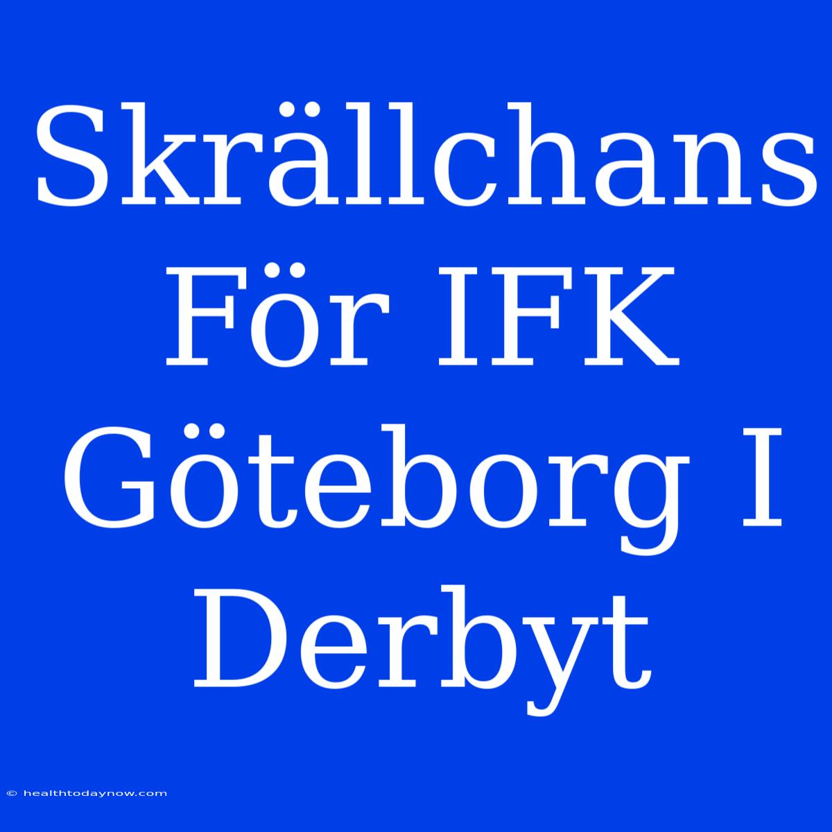 Skrällchans För IFK Göteborg I Derbyt