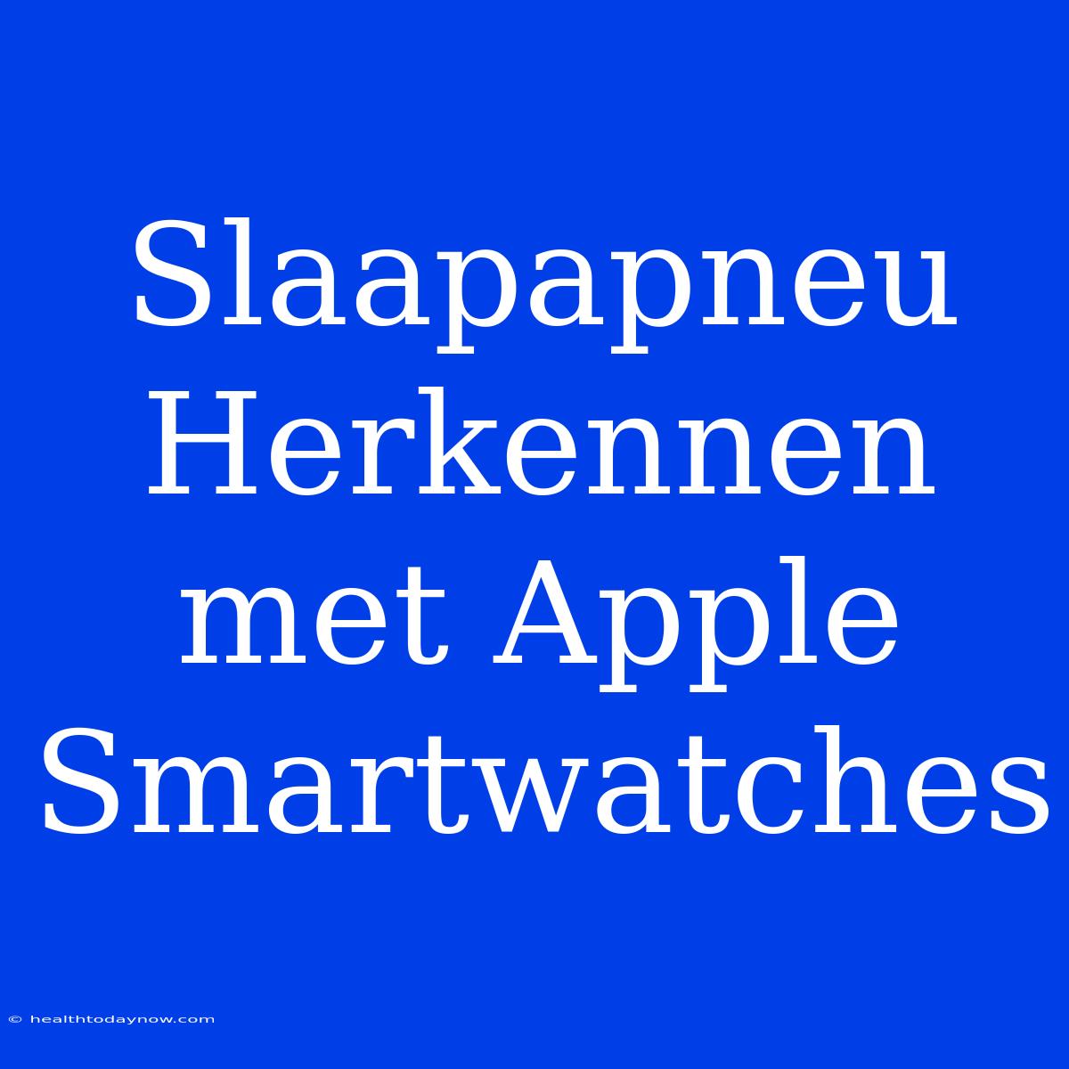 Slaapapneu Herkennen Met Apple Smartwatches