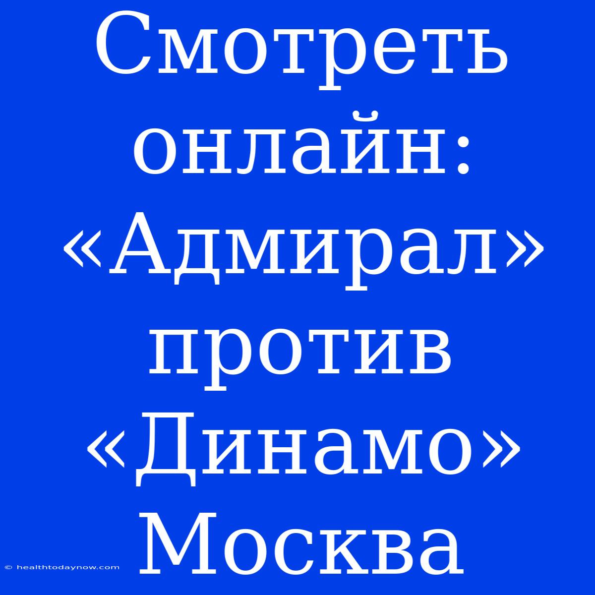 Смотреть Онлайн: «Адмирал» Против «Динамо» Москва