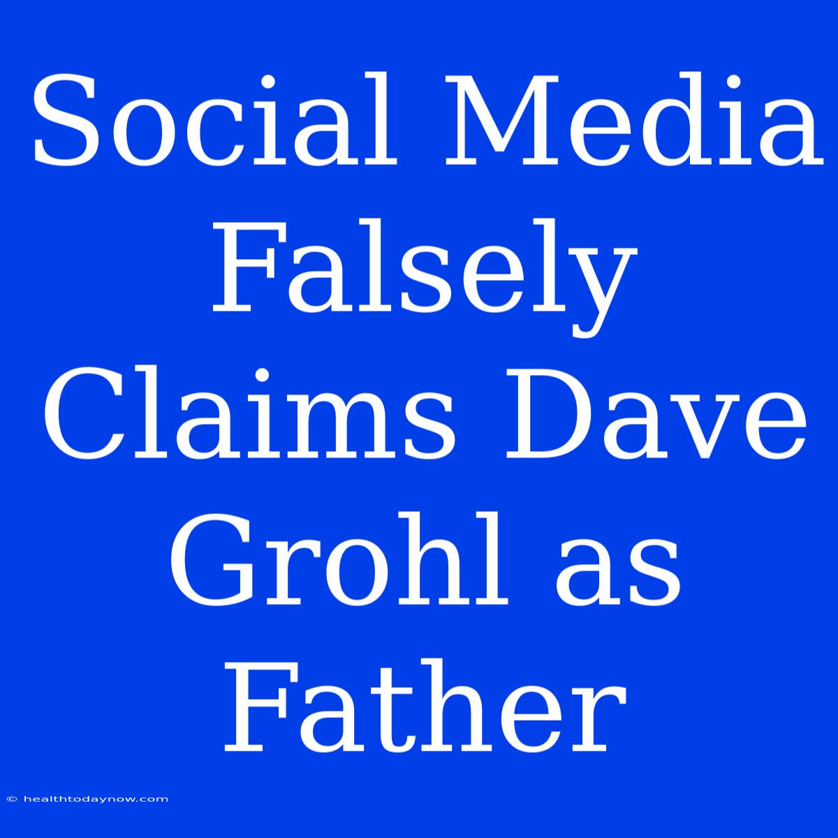 Social Media Falsely Claims Dave Grohl As Father