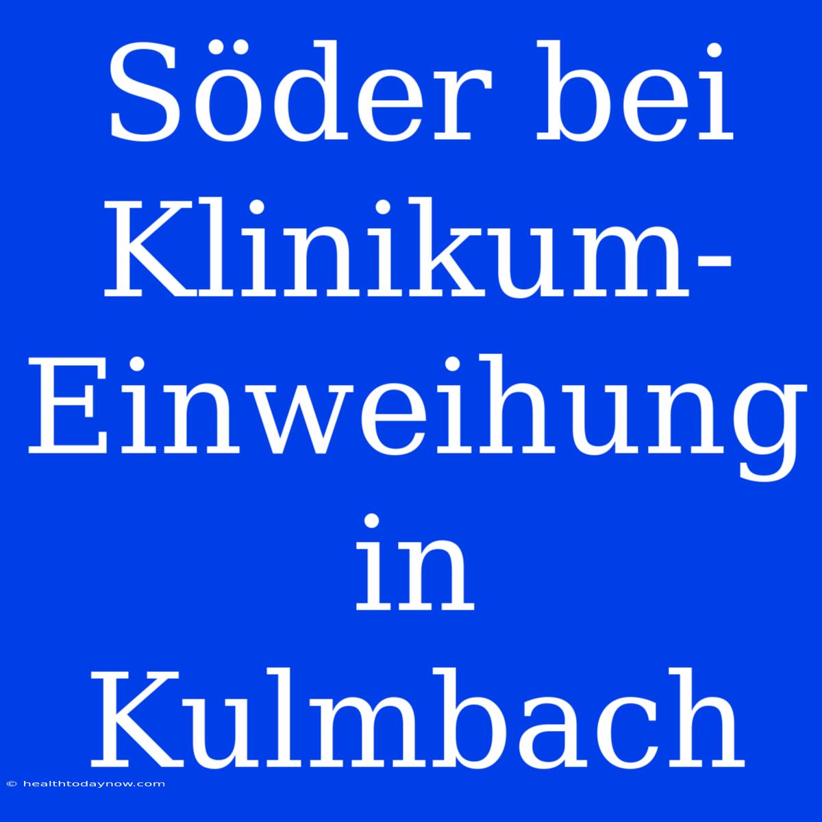 Söder Bei Klinikum-Einweihung In Kulmbach